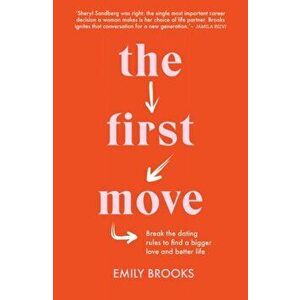 First Move. Break the dating rules to find a bigger love and better life, Paperback - Emily Brooks imagine