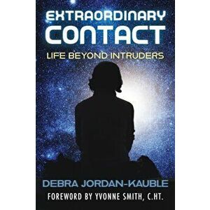 Extraordinary Contact: Life Beyond "Intruders", Paperback - Debra Jordan-Kauble imagine