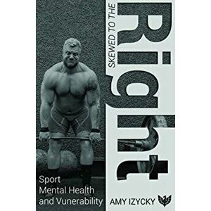 Skewed to the Right. Sport, Mental Health and Vulnerability, Paperback - Dr. Amy Izycky imagine