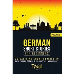 German Short Stories for Beginners: 20 Exciting Short Stories to Easily Learn German & Improve Your Vocabulary, Paperback - Touri Language Learning imagine