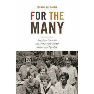 For the Many. American Feminists and the Global Fight for Democratic Equality, Hardback - Dorothy Sue Cobble imagine