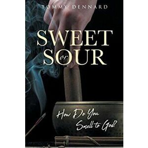 Sweet or Sour: How Do You Smell to God?, Paperback - Tommy Dennard imagine