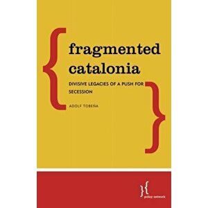 Fragmented Catalonia. Divisive Legacies of a Push for Secession, Paperback - Adolf Tobena imagine