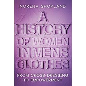 History of Women in Men's Clothes. From Cross-Dressing to Empowerment, Hardback - Norena Shopland imagine