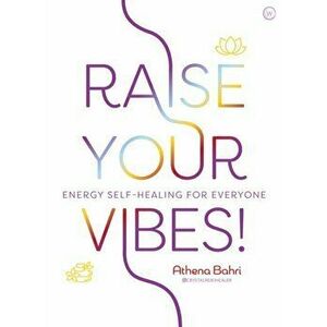 Raise Your Vibes!: Energy Self-Healing for Everyone, Paperback - Athena Bahri imagine