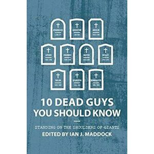 10 Dead Guys You Should Know: Standing on the Shoulders of Giants, Hardcover - Ian Maddock imagine