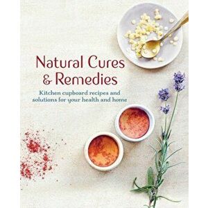 Natural Cures & Remedies: Kitchen Cupboard Recipes and Solutions for Your Health and Home, Hardcover - *** imagine