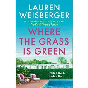 Where the Grass Is Green, Hardback - Lauren Weisberger imagine