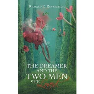 The Dreamer and the Two Men She Loved., Paperback - Richard E. Kuykendall imagine
