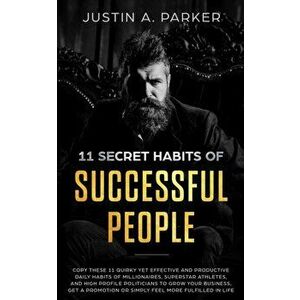 11 Secret Habits Of Successful People: Copy These 11 Quirky Yet Effective And Productive Daily Habits Of Millionaires, Superstar Athletes, And High Pr imagine