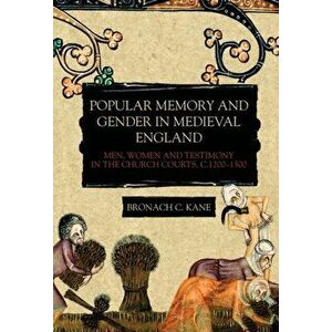 Popular Memory and Gender in Medieval England. Men, Women, and Testimony in the Church Courts, c.1200-1500, Paperback - Bronach C. Kane imagine