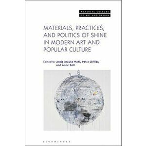 Materials, Practices, and Politics of Shine in Modern Art and Popular Culture, Hardback - *** imagine