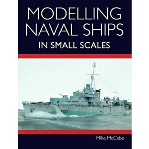 Modelling Naval Ships in Small Scales, Paperback - Mike Mccabe imagine