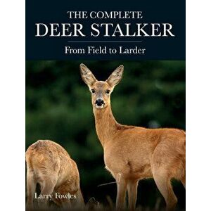 Complete Deer Stalker. From Field to Larder, Paperback - Larry Fowles imagine