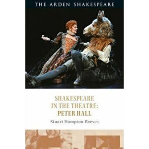 Shakespeare in the Theatre: Peter Hall, Paperback - Professor Stuart Hampton-Reeves imagine