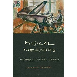 Musical Meaning. Toward a Critical History, Paperback - Lawrence Kramer imagine