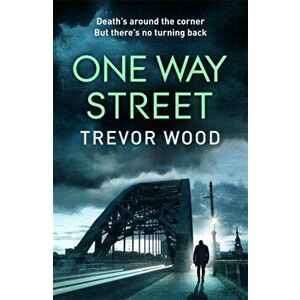 One Way Street. A gritty and addictive crime thriller. For fans of Val McDermid and Ian Rankin, Hardback - Trevor Wood imagine