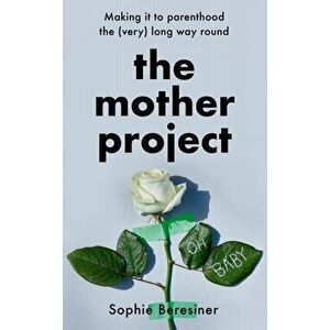 Mother Project. Making it to Parenthood the (Very) Long Way Round, Hardback - Sophie Beresiner imagine
