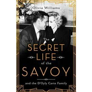 Secret Life of the Savoy. and the D'Oyly Carte family, Paperback - Olivia Williams imagine
