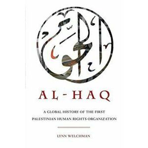 Al-Haq. A Global History of the First Palestinian Human Rights Organization, Paperback - Lynn Welchman imagine