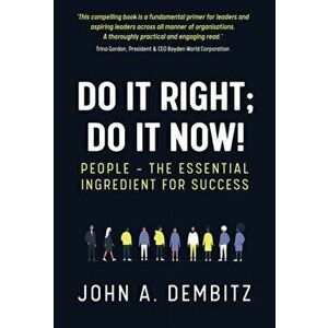 Do It Right, Do It Now!. People - the essential ingredient for success, Paperback - John A. Dembitz imagine