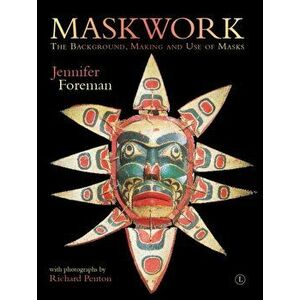 Maskwork. The Background, Making and Use of Masks, Paperback - Jennifer Foreman imagine