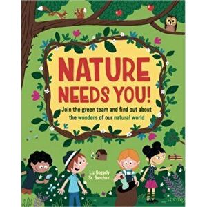 Nature Needs You!. Join the Green Team and find out about the wonders of our natural world, Hardback - Liz Gogerly imagine