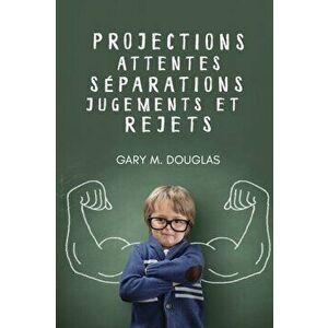 Projections, attentes, séparations, jugements et rejets (French), Paperback - Gary M. Douglas imagine