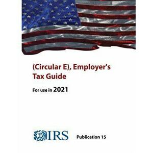 (Circular E), Employer's Tax Guide - Publication 15 (For use in 2021), Paperback - Internal Revenue Service imagine
