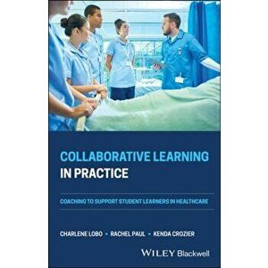 Collaborative Learning in Practice. Coaching to Support Student Learners in Healthcare, Paperback - Kenda Crozier imagine