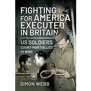 Fighting for the United States, Executed in Britain. US Soldiers Court-Martialled in WWII, Hardback - Simon Webb imagine
