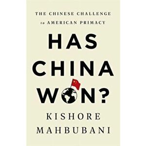 Has China Won?. The Chinese Challenge to American Primacy, Paperback - Kishore Mahbubani imagine