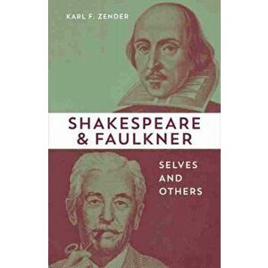 Shakespeare and Faulkner. Selves and Others, Hardback - Karl F. Zender imagine