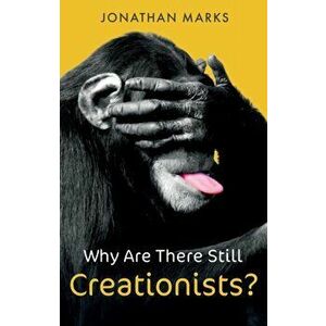 Why Are There Still Creationists?. Human Evolution and the Ancestors, Paperback - Jonathan Marks imagine