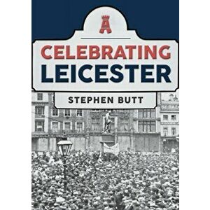 Celebrating Leicester, Paperback - Stephen Butt imagine
