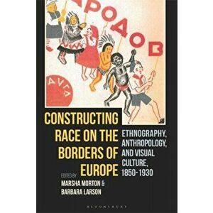Constructing Race on the Borders of Europe. Ethnography, Anthropology, and Visual Culture, 1850-1930, Hardback - *** imagine
