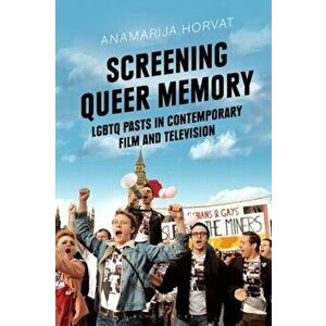Screening Queer Memory. LGBTQ Pasts in Contemporary Film and Television, Hardback - Dr Anamarija Horvat imagine