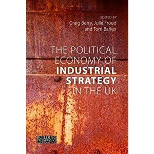 Political Economy of Industrial Strategy in the UK. From Productivity Problems to Development Dilemmas, Paperback - *** imagine