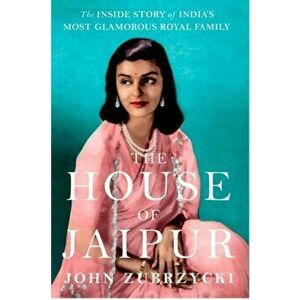 House of Jaipur. The Inside Story of India's Most Glamorous Royal Family, Hardback - John Zubrzycki imagine
