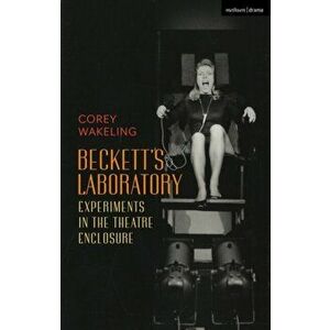 Beckett's Laboratory. Experiments in the Theatre Enclosure, Hardback - Corey Wakeling imagine