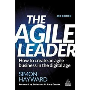 The Agile Leader: How to Create an Agile Business in the Digital Age, Paperback - Simon Hayward imagine