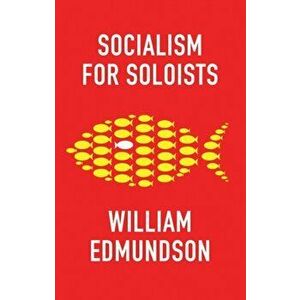 Socialism for Soloists, Paperback - William Edmundson imagine