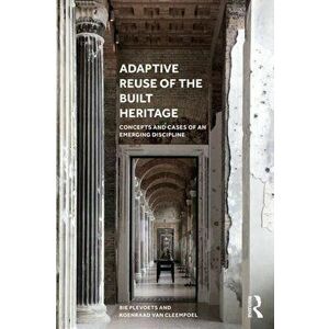Adaptive Reuse of the Built Heritage. Concepts and Cases of an Emerging Discipline, Paperback - Koenraad Van Cleempoel imagine