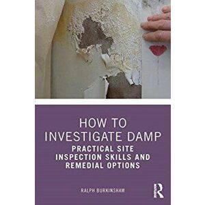 How to Investigate Damp. Practical Site Inspection Skills and Remedial Options, Paperback - Ralph Burkinshaw imagine