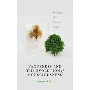 Vagueness and the Evolution of Consciousness. Through the Looking Glass, Hardback - Michael Tye imagine