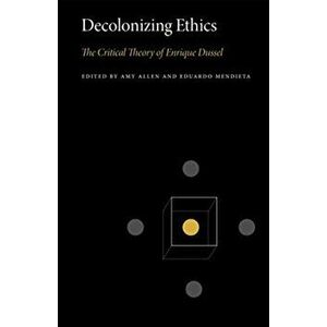 Decolonizing Ethics. The Critical Theory of Enrique Dussel, Paperback - *** imagine