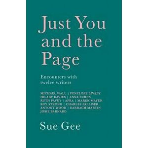 Just You and the Page. Encounters with Twelve Writers, Paperback - Sue Gee imagine