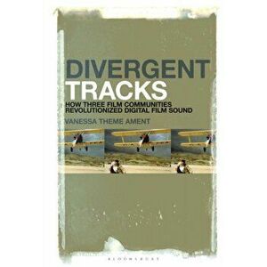 Divergent Tracks. How Three Film Communities Revolutionized Digital Film Sound, Hardback - Dr. Vanessa Theme Ament imagine
