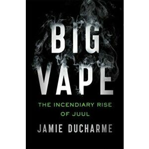 Big Vape. The Incendiary Rise of Juul, Hardback - Jamie Ducharme imagine