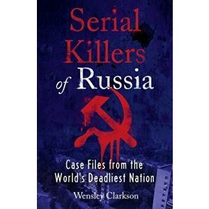 Serial Killers of Russia. Case Files from the World's Deadliest Nation, Paperback - Wensley Clarkson imagine